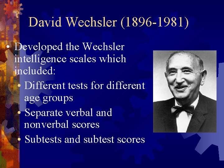 David Wechsler (1896 -1981) • Developed the Wechsler intelligence scales which included: • Different