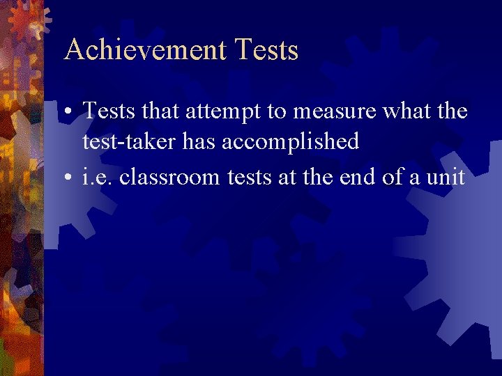 Achievement Tests • Tests that attempt to measure what the test-taker has accomplished •