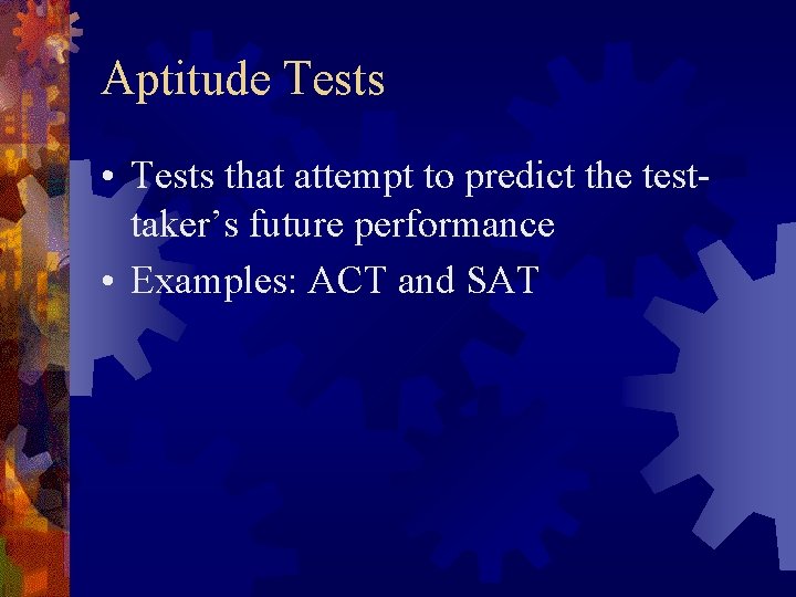 Aptitude Tests • Tests that attempt to predict the testtaker’s future performance • Examples: