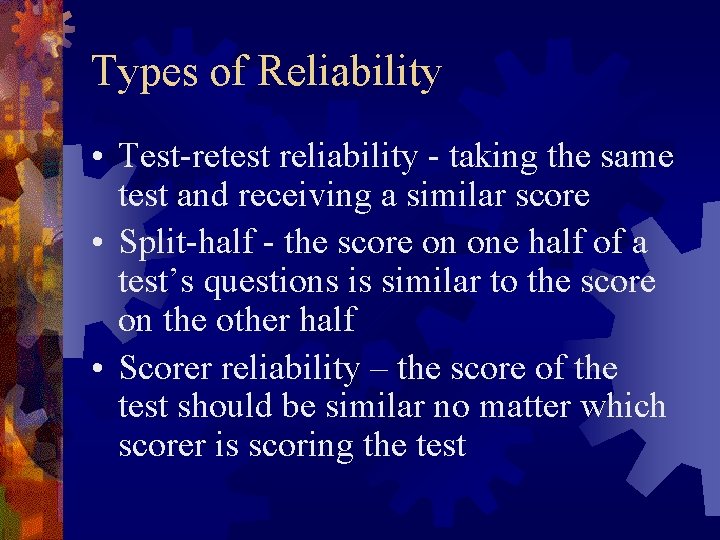 Types of Reliability • Test-retest reliability - taking the same test and receiving a