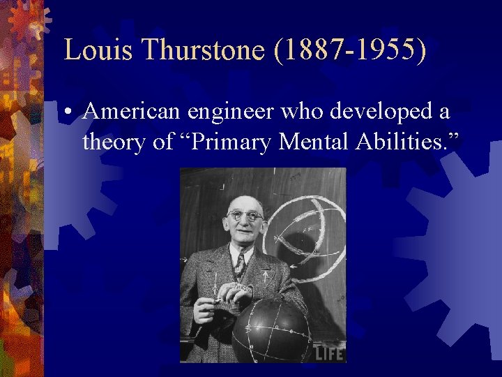 Louis Thurstone (1887 -1955) • American engineer who developed a theory of “Primary Mental