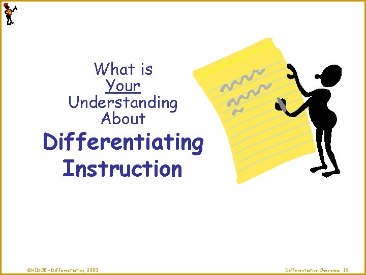 What is Your Understanding About Differentiating Instruction ©HIDOE - Differentiation, 2003 Differentiation Overview 18