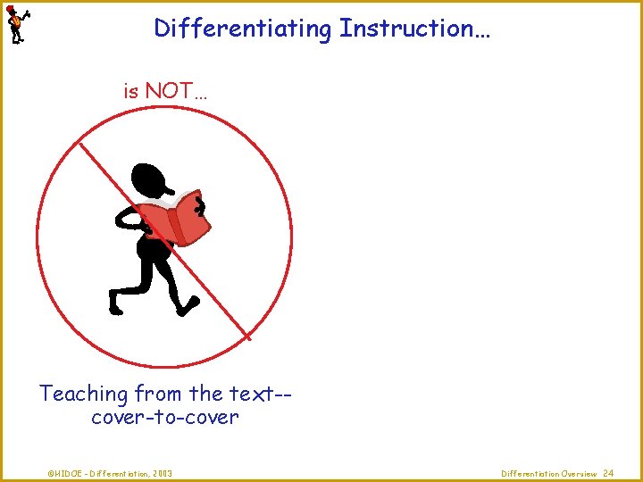 Differentiating Instruction… is NOT… Teaching from the text-cover-to-cover ©HIDOE - Differentiation, 2003 Differentiation Overview