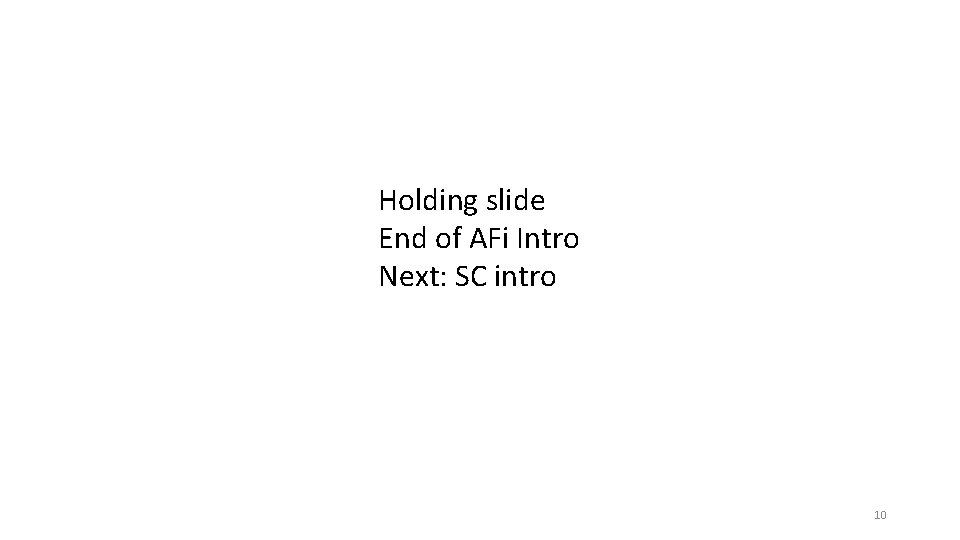 Holding slide End of AFi Intro Next: SC intro 10 Holding slide End of AFi Intro Next: SC intro 10