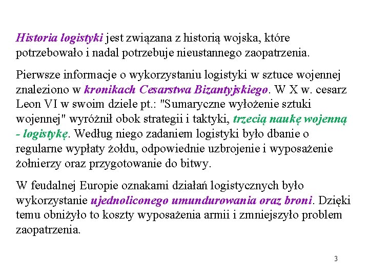 Historia logistyki jest związana z historią wojska, które potrzebowało i nadal potrzebuje nieustannego zaopatrzenia.