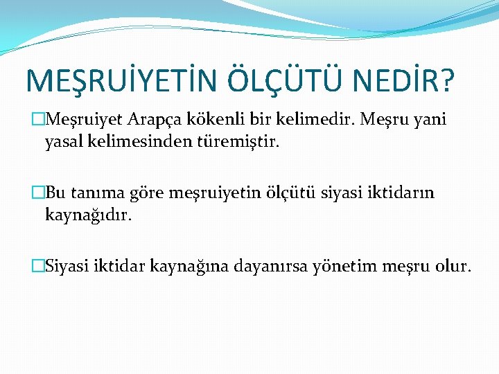 MEŞRUİYETİN ÖLÇÜTÜ NEDİR? �Meşruiyet Arapça kökenli bir kelimedir. Meşru yani yasal kelimesinden türemiştir. �Bu