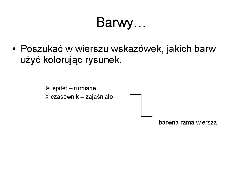 Barwy… • Poszukać w wierszu wskazówek, jakich barw użyć kolorując rysunek. Ø epitet –