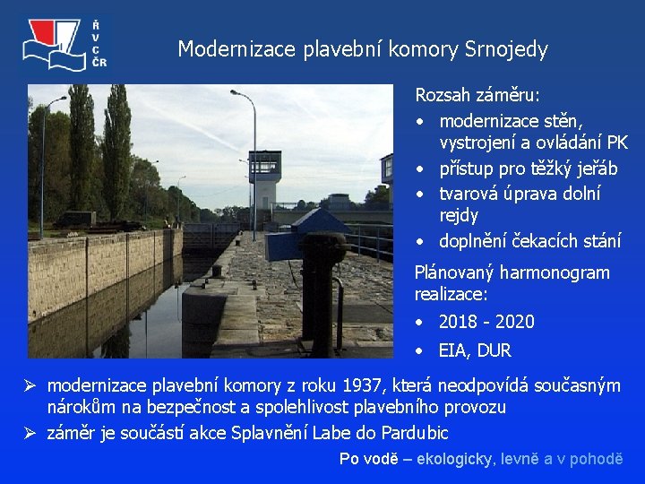 Modernizace plavební komory Srnojedy Rozsah záměru: • modernizace stěn, vystrojení a ovládání PK •