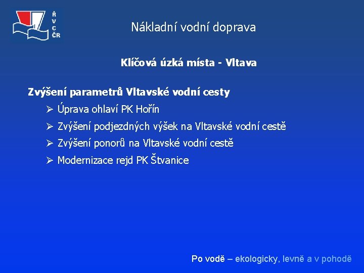 Nákladní vodní doprava Klíčová úzká místa - Vltava Zvýšení parametrů Vltavské vodní cesty Ø