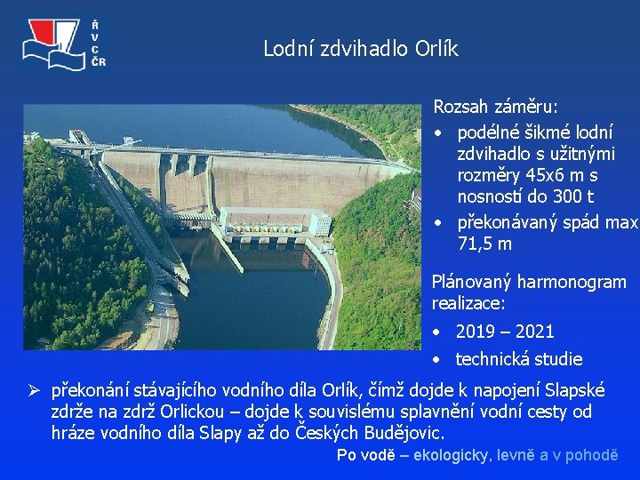 Lodní zdvihadlo Orlík Rozsah záměru: • podélné šikmé lodní zdvihadlo s užitnými rozměry 45