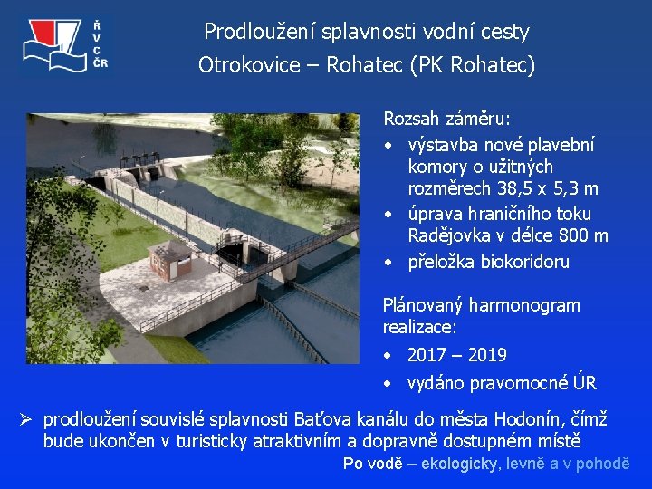 Prodloužení splavnosti vodní cesty Otrokovice – Rohatec (PK Rohatec) Rozsah záměru: • výstavba nové