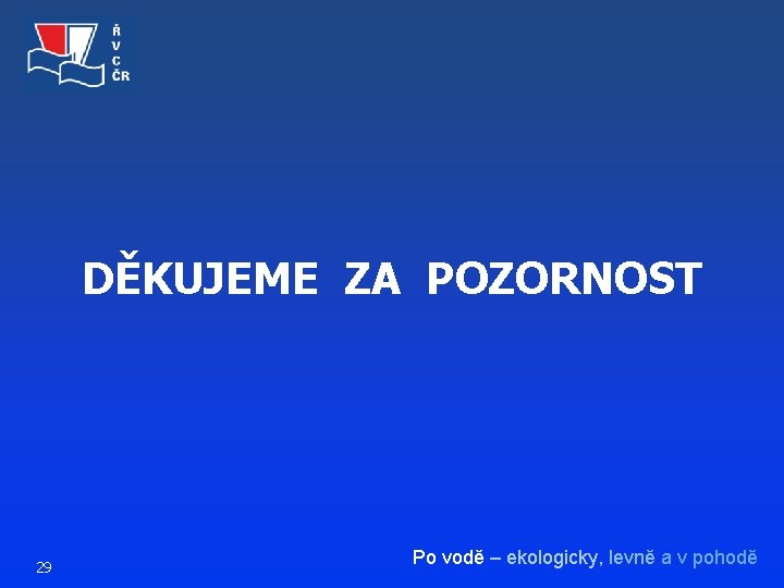 DĚKUJEME ZA POZORNOST 29 Po vodě – ekologicky, levně a v pohodě 