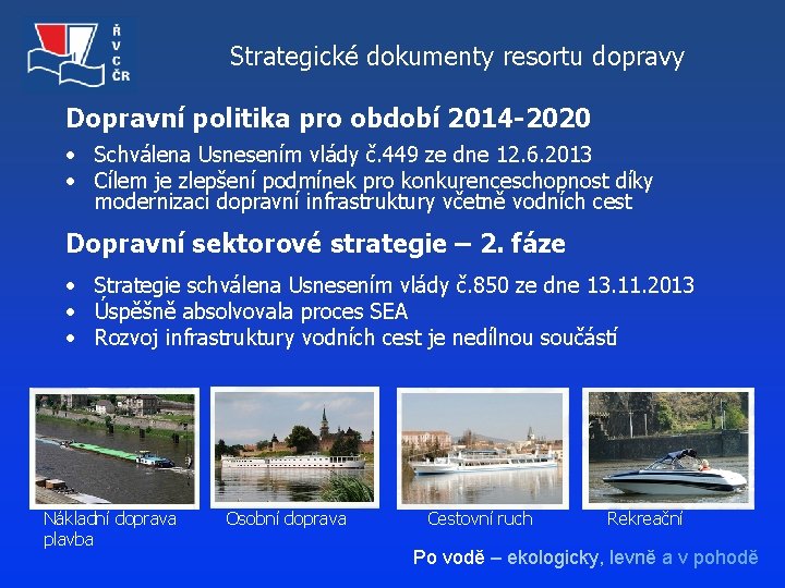 Strategické dokumenty resortu dopravy Dopravní politika pro období 2014 -2020 • Schválena Usnesením vlády