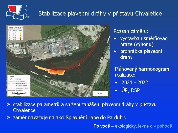 Stabilizace plavební dráhy v přístavu Chvaletice Rozsah záměru: • výstavba usměrňovací hráze (výhonu) •