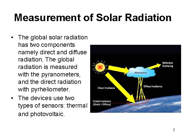 Measurement of Solar Radiation • The global solar radiation has two components namely direct