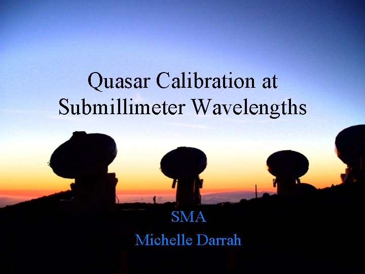 Quasar Calibration at Submillimeter Wavelengths SMA Michelle Darrah 