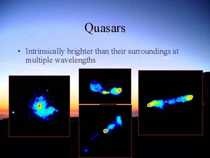 Quasars • Intrinsically brighter than their surroundings at multiple wavelengths 