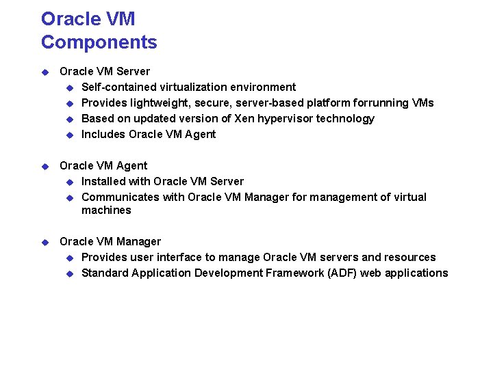 Oracle VM Components u Oracle VM Server u Self-contained virtualization environment u Provides lightweight,