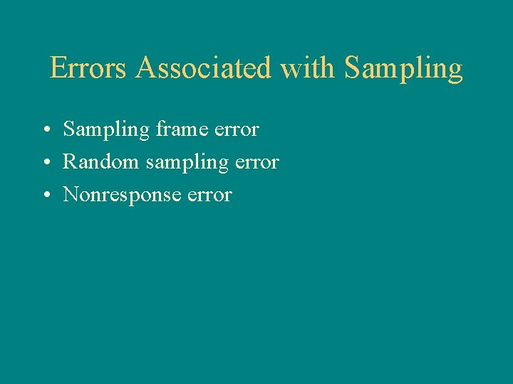 Errors Associated with Sampling • Sampling frame error • Random sampling error • Nonresponse