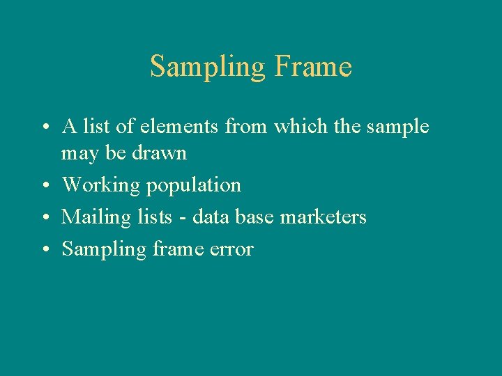 Sampling Frame • A list of elements from which the sample may be drawn