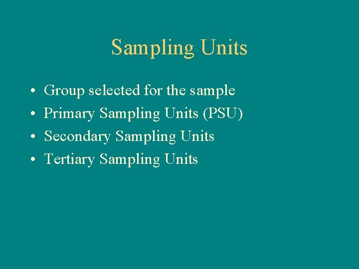 Sampling Units • • Group selected for the sample Primary Sampling Units (PSU) Secondary