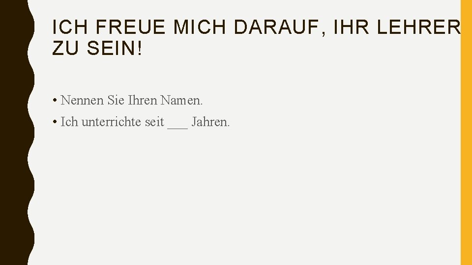 ICH FREUE MICH DARAUF, IHR LEHRER ZU SEIN! • Nennen Sie Ihren Namen. •