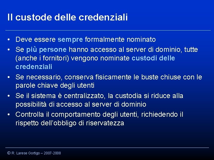 Il custode delle credenziali • Deve essere sempre formalmente nominato • Se più persone