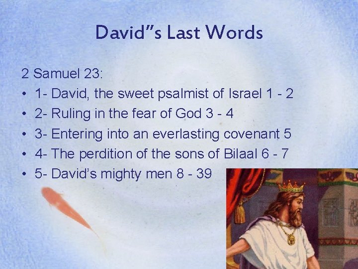 David’’s Last Words 2 Samuel 23: • 1 - David, the sweet psalmist of