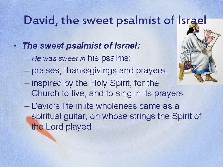 David, the sweet psalmist of Israel • The sweet psalmist of Israel: – He