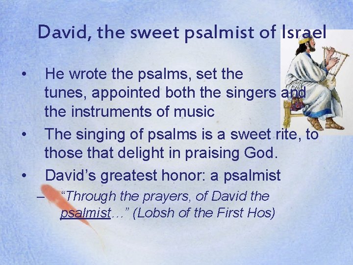 David, the sweet psalmist of Israel • He wrote the psalms, set the tunes,