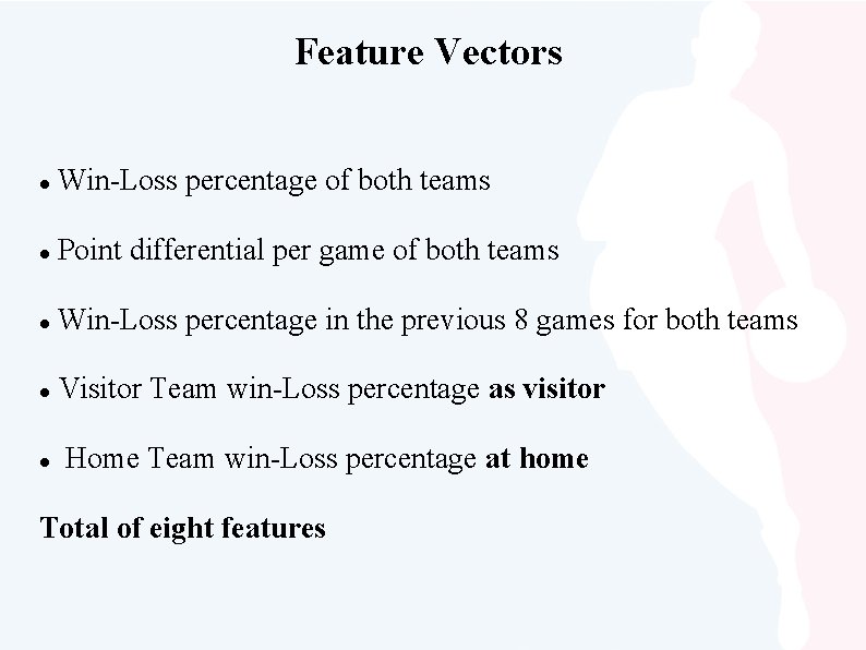 Feature Vectors Win-Loss percentage of both teams Point differential per game of both teams