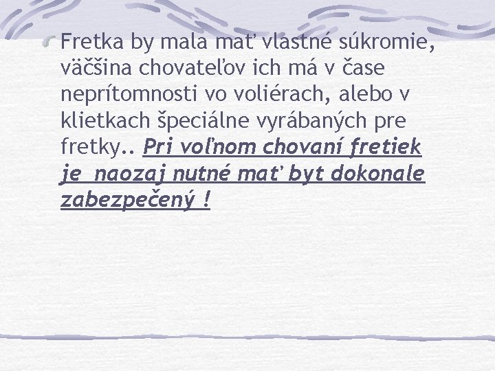 Fretka by mala mať vlastné súkromie, väčšina chovateľov ich má v čase neprítomnosti vo
