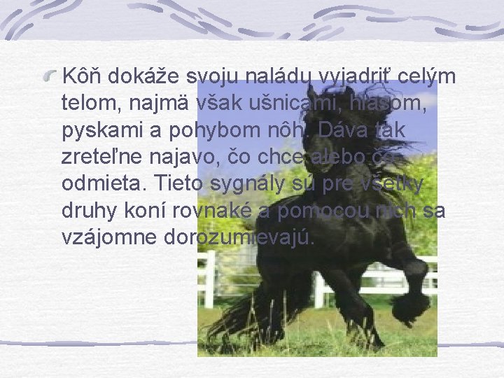 Kôň dokáže svoju naládu vyjadriť celým telom, najmä však ušnicami, hlasom, pyskami a pohybom