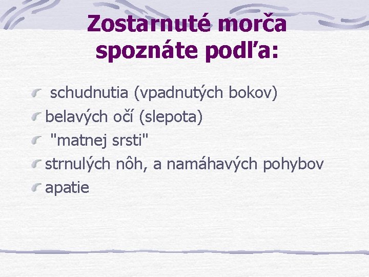 Zostarnuté morča spoznáte podľa: schudnutia (vpadnutých bokov) belavých očí (slepota) "matnej srsti" strnulých nôh,