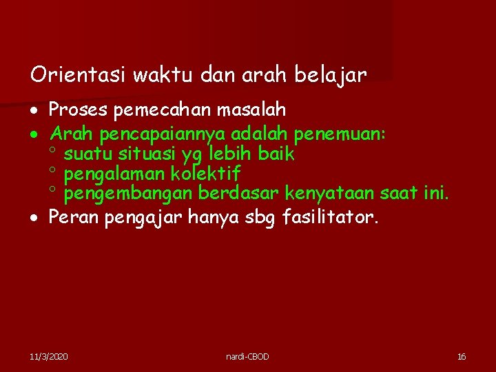 Orientasi waktu dan arah belajar Proses pemecahan masalah Arah pencapaiannya adalah penemuan: suatu situasi