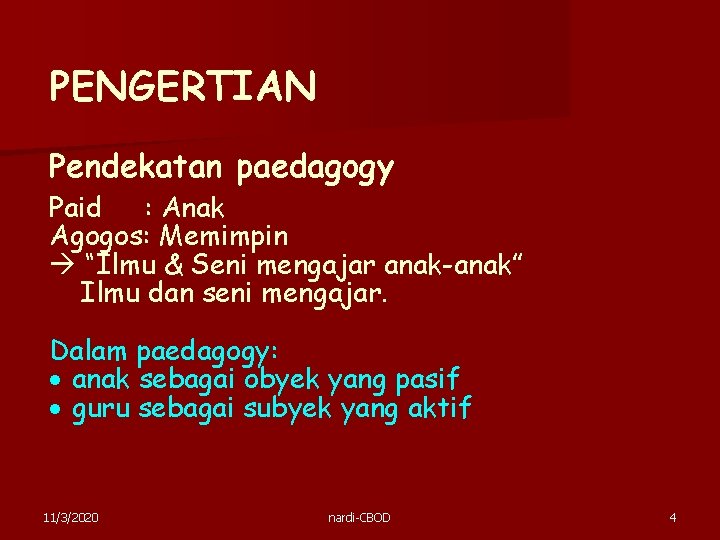 PENGERTIAN Pendekatan paedagogy Paid : Anak Agogos: Memimpin “Ilmu & Seni mengajar anak-anak” Ilmu