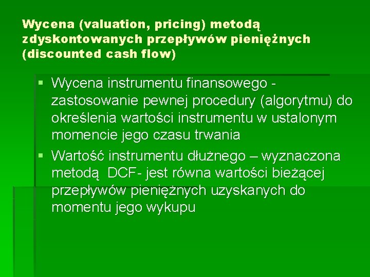 Wycena (valuation, pricing) metodą zdyskontowanych przepływów pieniężnych (discounted cash flow) § Wycena instrumentu finansowego