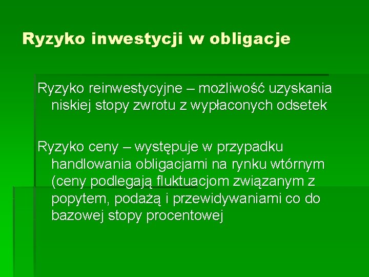 Ryzyko inwestycji w obligacje Ryzyko reinwestycyjne – możliwość uzyskania niskiej stopy zwrotu z wypłaconych