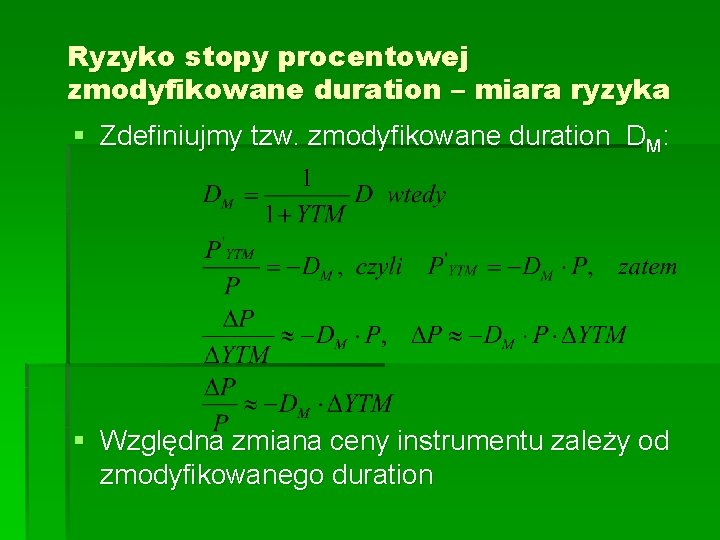 Ryzyko stopy procentowej zmodyfikowane duration – miara ryzyka § Zdefiniujmy tzw. zmodyfikowane duration DM: