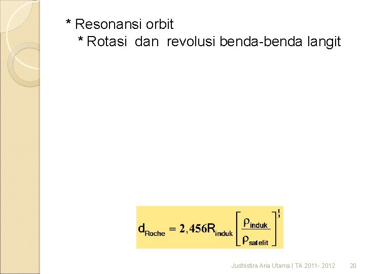 * Resonansi orbit * Rotasi dan revolusi benda-benda langit Judhistira Aria Utama | TA * Resonansi orbit * Rotasi dan revolusi benda-benda langit Judhistira Aria Utama | TA