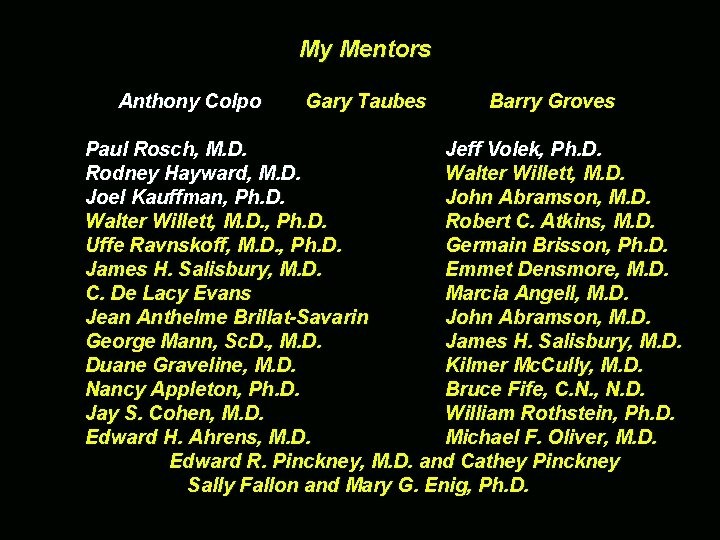 My Mentors Anthony Colpo Gary Taubes Barry Groves Paul Rosch, M. D. Jeff Volek,