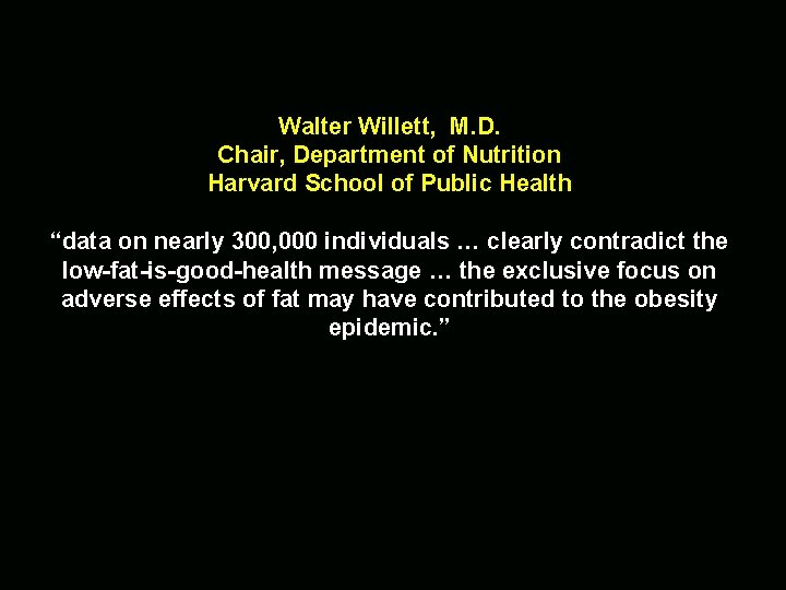 Walter Willett, M. D. Chair, Department of Nutrition Harvard School of Public Health “data