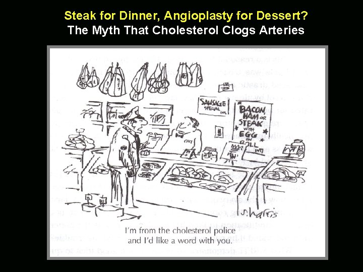 Steak for Dinner, Angioplasty for Dessert? The Myth That Cholesterol Clogs Arteries 