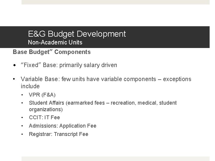 E&G Budget Development Non-Academic Units Base Budget” Components • “Fixed” Base: primarily salary driven