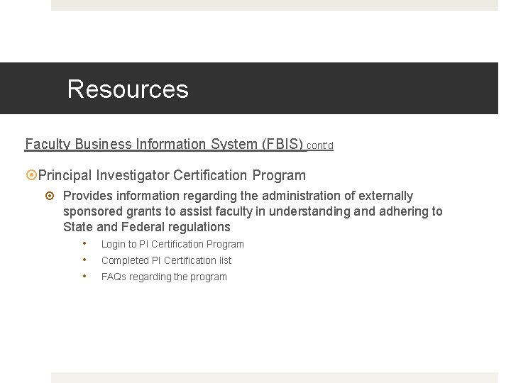 Resources Faculty Business Information System (FBIS) cont’d Principal Investigator Certification Program Provides information regarding