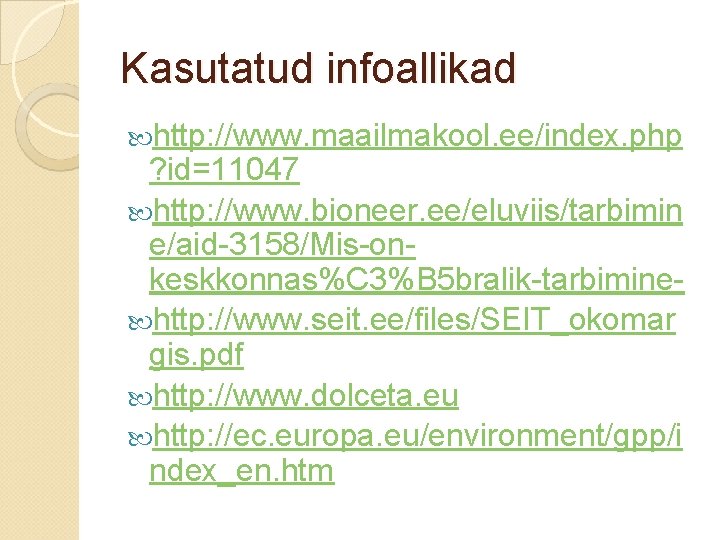 Kasutatud infoallikad http: //www. maailmakool. ee/index. php ? id=11047 http: //www. bioneer. ee/eluviis/tarbimin e/aid-3158/Mis-onkeskkonnas%C Kasutatud infoallikad http: //www. maailmakool. ee/index. php ? id=11047 http: //www. bioneer. ee/eluviis/tarbimin e/aid-3158/Mis-onkeskkonnas%C