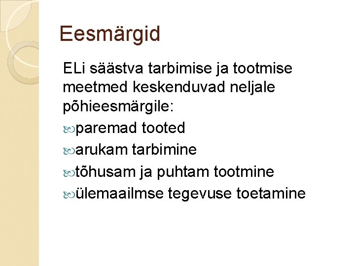 Eesmärgid ELi säästva tarbimise ja tootmise meetmed keskenduvad neljale põhieesmärgile: paremad tooted arukam tarbimine Eesmärgid ELi säästva tarbimise ja tootmise meetmed keskenduvad neljale põhieesmärgile: paremad tooted arukam tarbimine