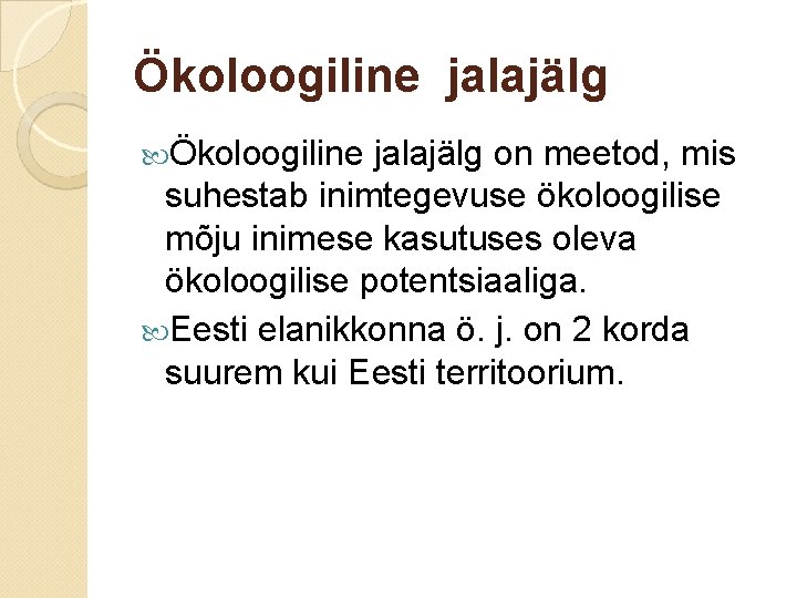 Ökoloogiline jalajälg on meetod, mis suhestab inimtegevuse ökoloogilise mõju inimese kasutuses oleva ökoloogilise potentsiaaliga. Ökoloogiline jalajälg on meetod, mis suhestab inimtegevuse ökoloogilise mõju inimese kasutuses oleva ökoloogilise potentsiaaliga.