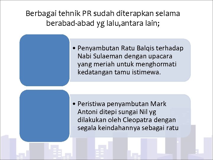 Berbagai tehnik PR sudah diterapkan selama berabad-abad yg lalu, antara lain; • Penyambutan Ratu