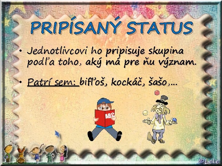 PRIPÍSANÝ STATUS • Jednotlivcovi ho podľa toho, aký pripisuje skupina má pre ňu význam.